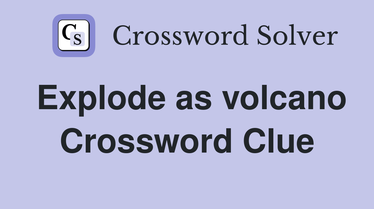 Explode as volcano - Crossword Clue Answers - Crossword Solver